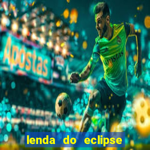 lenda do eclipse sol e lua